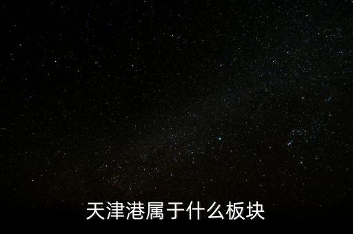 港口屬于什么板塊，天津港屬于什么板塊