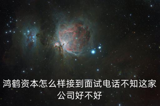 招募認(rèn)股是什么意思，鴻鶴資本怎么樣接到面試電話不知這家公司好不好