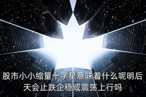 縮量紅十字星代表什么，縮量十字星意味著什么 000785 紅十字星