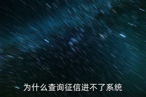為什么征信系統(tǒng)不能介入，為什么查詢征信進不了系統(tǒng)