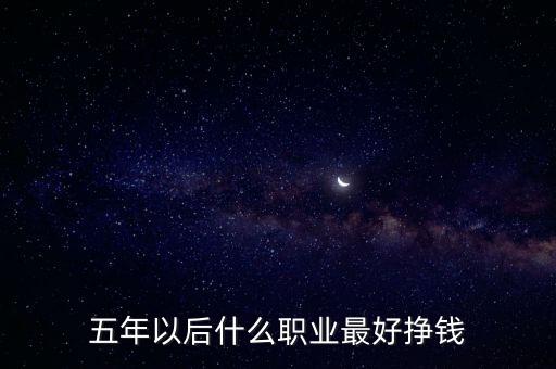 五年以后什么職業(yè)最好掙錢