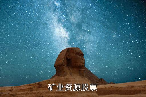 礦產(chǎn)資源股買什么好，2015年買什么資源類股票最好