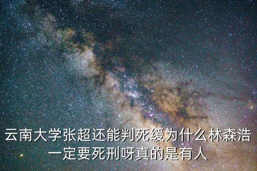 為什么要對林森浩進(jìn)行死刑，云南大學(xué)張超還能判死緩為什么林森浩一定要死刑呀真的是有人