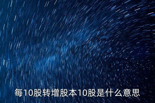股票10股轉(zhuǎn)增10股是什么意思，股票10股轉(zhuǎn)送10股是什么意思