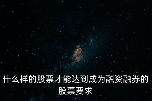 什么類型股票可以融，什么樣的股票可以進入融資融券