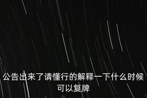 公告出來了請懂行的解釋一下什么時(shí)候可以復(fù)牌