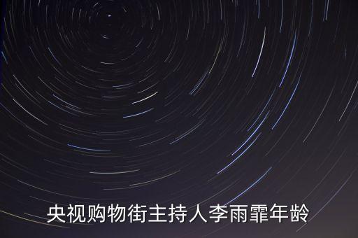 cctv2主持人李雨霏用什么平板，央視購物街主持人李雨霏年齡