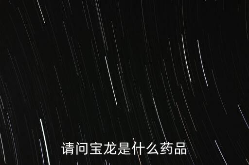 寶龍許健康女婿叫什么，請問寶龍是什么藥品