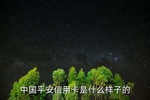平安銀行信用卡長什么樣，中國平安信用卡是什么樣子的
