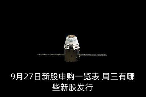 1月27有什么新股發(fā)行，9月27日新股申購一覽表 周三有哪些新股發(fā)行
