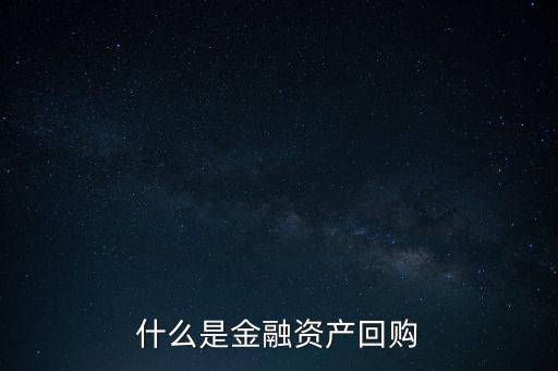 融資回購是什么意思，什么是回買融資