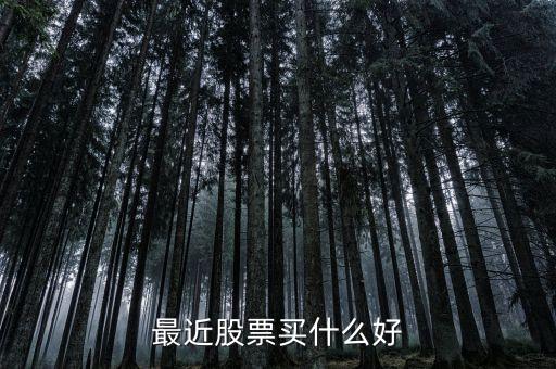最近有什么好股票可以買入，最近有什么好股票買