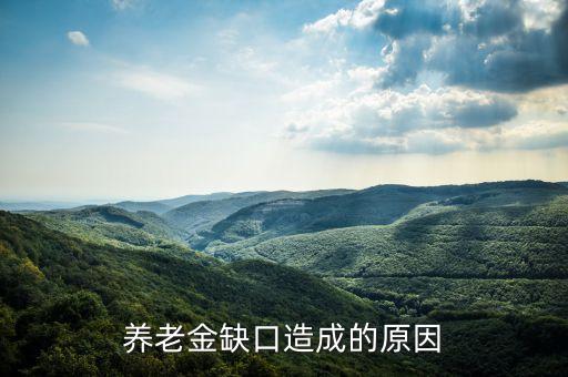 養(yǎng)老金為什么會缺口，養(yǎng)老金缺口造成的原因