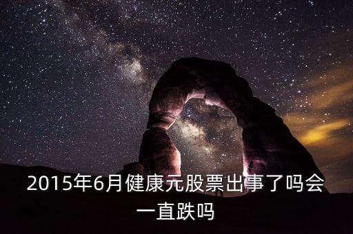 健康元為什么停牌，2015年6月健康元股票出事了嗎會一直跌嗎