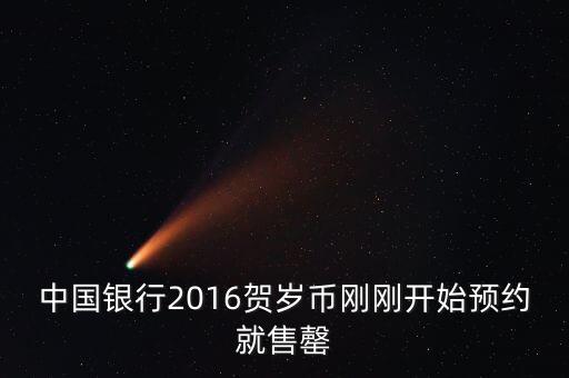 為什么中行紀念幣售罄，中國銀行2016賀歲幣剛剛開始預約就售罄