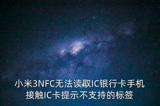 為什么我小米三讀不起銀行卡，小米not為什么讀不了銀行卡