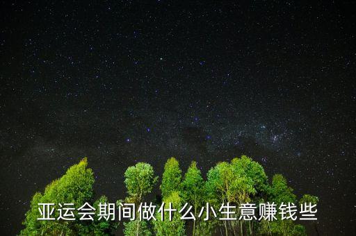 亞運(yùn)會期間做什么小生意賺錢些