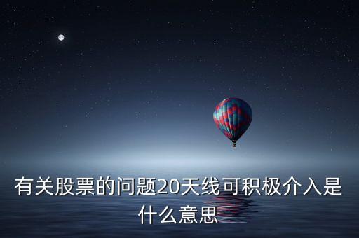 20天線是什么意思，有關(guān)股票的問題20天線可積極介入是什么意思