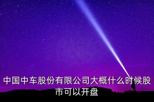 中國(guó)南車什么時(shí)候開盤，南車股份何時(shí)上市