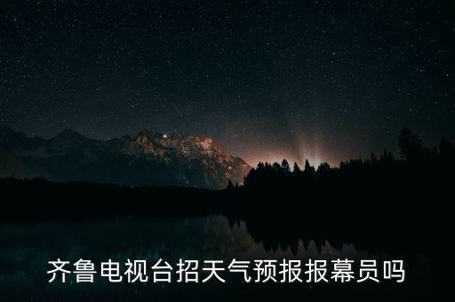齊魯電視臺招天氣預(yù)報報幕員嗎