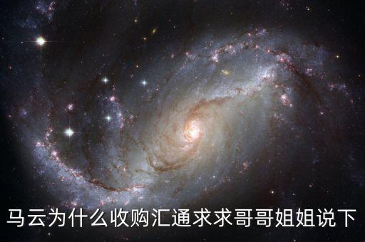 馬云為什么選匯通，馬云為什么收購匯通求求哥哥姐姐說下