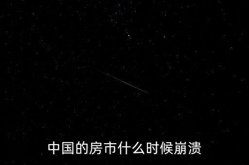 中國房價什么時候崩盤，中國的房市什么時候崩潰