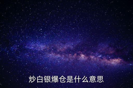 炒白銀暴倉是什么意思，炒白銀爆倉是什么意思