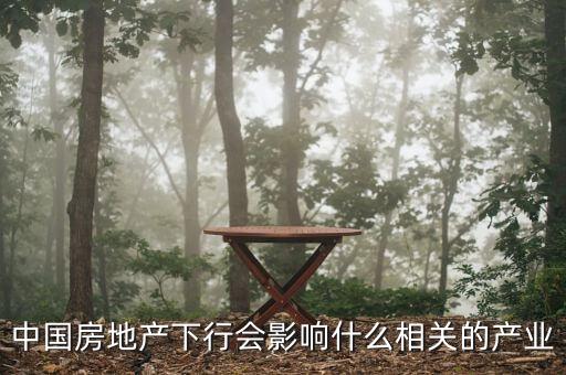 房地產(chǎn)影響什么行業(yè)，中國房地產(chǎn)下行會影響什么相關(guān)的產(chǎn)業(yè)