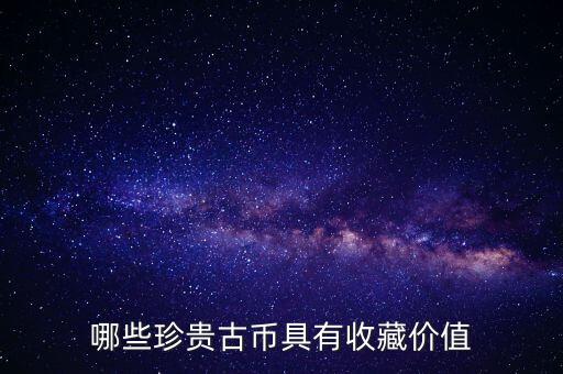 哪些珍貴古幣具有收藏價值