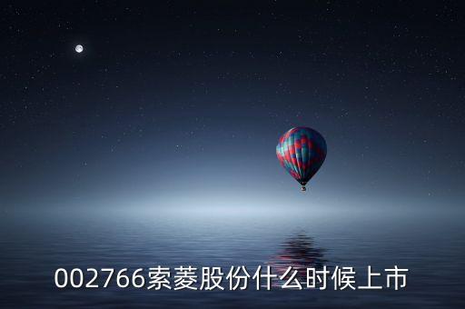 索菱股份什么時(shí)候開(kāi)盤時(shí)間，002766索菱股份什么時(shí)候上市