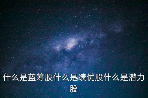 什么是藍(lán)籌股什么是績(jī)優(yōu)股什么是潛力股