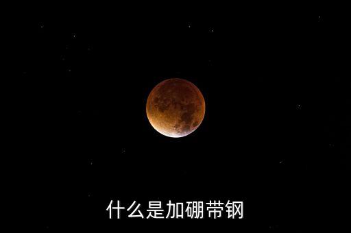 什么是含硼鋼材，什么是加硼帶鋼