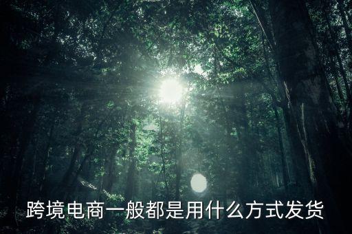 跨境淘主要是什么快遞發(fā)貨，跨境電商主要采用什么樣物流模式