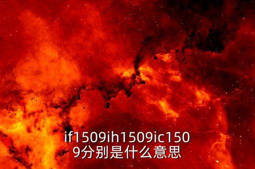 ih1509合約是什么，if1509ih1509ic1509分別是什么意思