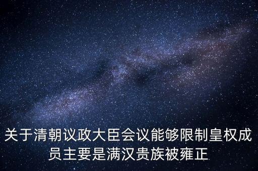 關于清朝議政大臣會議能夠限制皇權(quán)成員主要是滿漢貴族被雍正