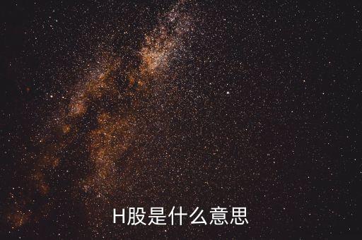 為什么要有h股，H股是什么意思