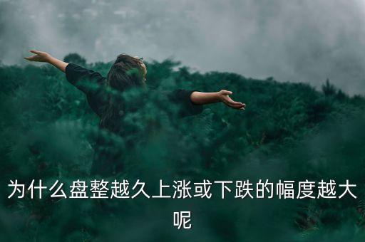 久盤必漲是什么意思，為什么有的股票橫盤整理突破之后會上漲而有的會下跌呢久盤必漲