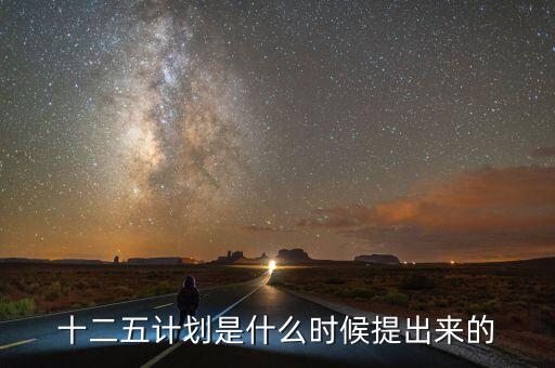 十二五規(guī)劃是什么時候提出的，十二五規(guī)劃的起止時間