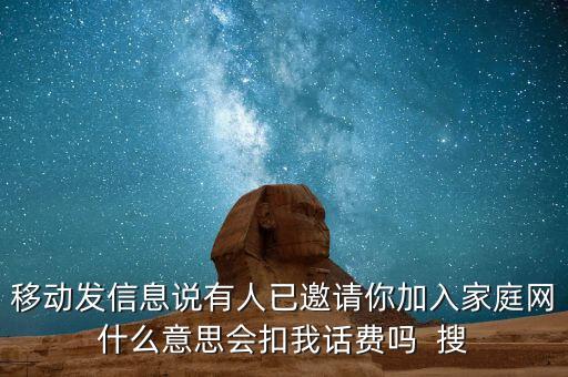 移動發(fā)信息說有人已邀請你加入家庭網(wǎng)什么意思會扣我話費嗎  搜