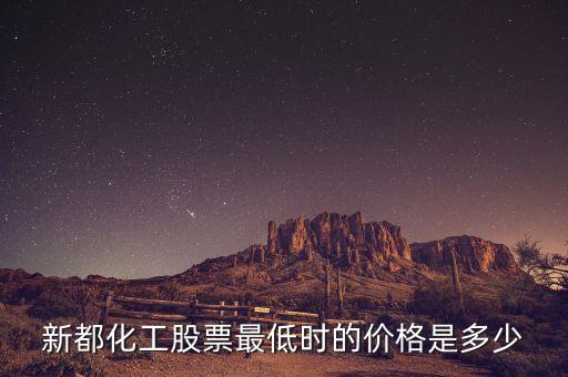 新都化工什么時候分紅，新都化工股票最低時的價格是多少