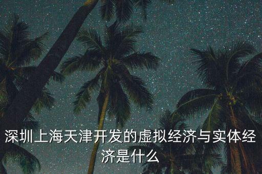 深圳上海天津開發(fā)的虛擬經(jīng)濟(jì)與實(shí)體經(jīng)濟(jì)是什么