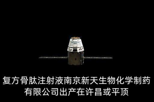 新天藥業(yè)還生產(chǎn)什么藥，復(fù)方骨肽注射液南京新天生物化學(xué)制藥有限公司出產(chǎn)在許昌或平頂