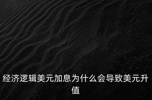 經(jīng)濟(jì)邏輯美元加息為什么會(huì)導(dǎo)致美元升值