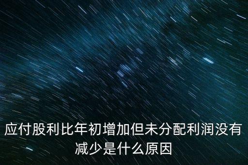 應(yīng)付股利增長是什么原因造成的，急應(yīng)交稅費(fèi)和應(yīng)付股利逐年增長說明什么除了企業(yè)負(fù)債增加有