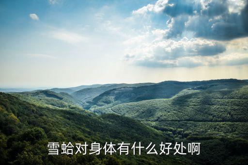 吉珍雪蛤有什么功效，雪蛤吃了有什么好處對女人來說