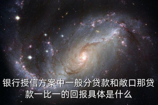 銀行授信方案中一般分貸款和敞口那貸款一比一的回報具體是什么