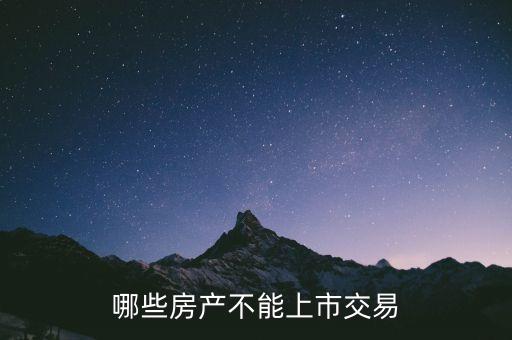 不滿足什么條件不能上市，哪些房產(chǎn)不能上市交易