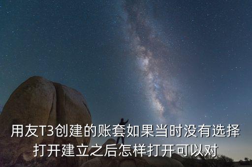 用友t3中建完帳套應(yīng)該給什么權(quán)限，用友T3創(chuàng)建的賬套如果當時沒有選擇打開建立之后怎樣打開可以對