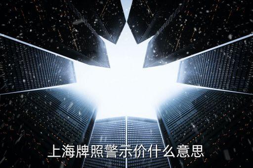 上海車牌拍賣警示價(jià)是什么意思，上海牌照警示價(jià)什么意思