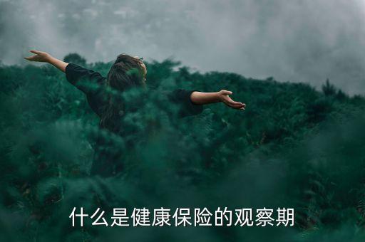 保險(xiǎn)觀察期含義是什么，保險(xiǎn)什么是觀察期啊謝謝